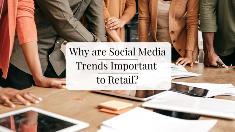people standing around a desk with papers and a computer. Title reads Why are Social Media Trends important for retail?