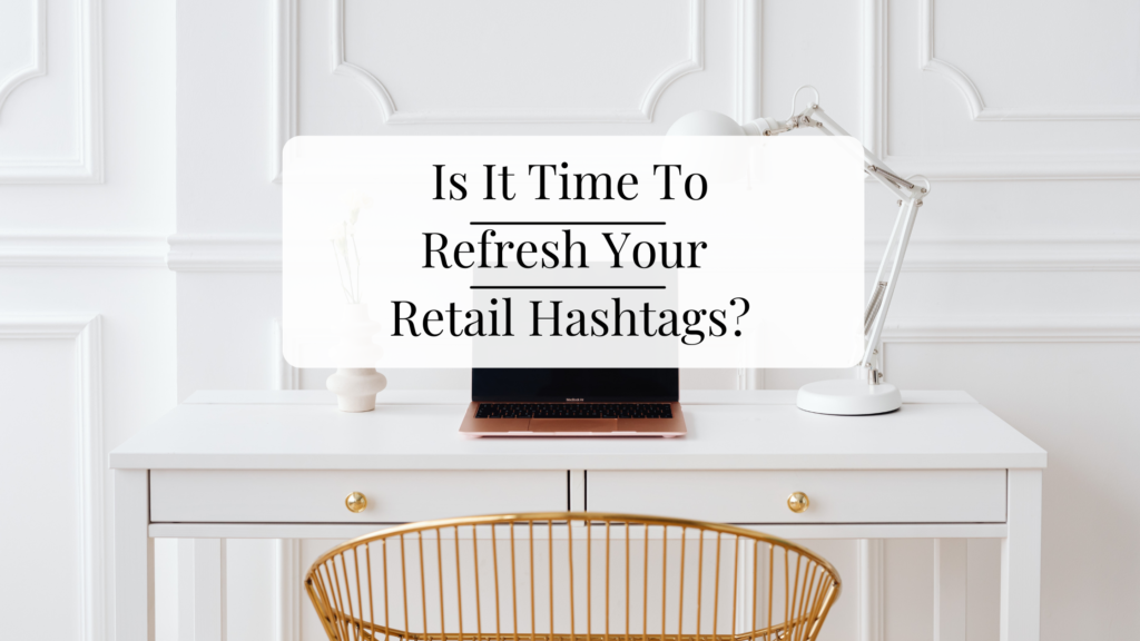 text on photo is title of article, is it time to refresh your retail hashtags
